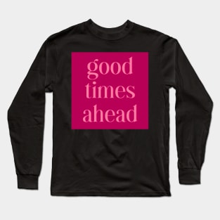 Good Times Ahead Long Sleeve T-Shirt